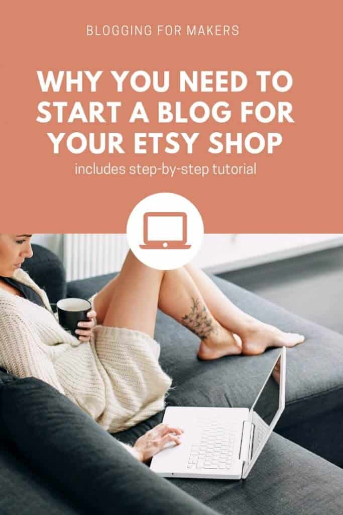 Pinterest graphic for Why You Need to Start a Blog for Your Etsy Shop. A handmade business how to guide with tips