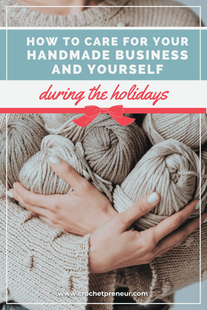 Woman's arms cradling balls of yarn. Text reads: How to care for your handmade business and yourself during the holidays.