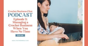 Episode 3 - Managing Your Crochet Business When You Have No Time