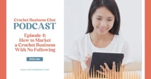 Episode 4 - How to Market a Crochet Business With No Following