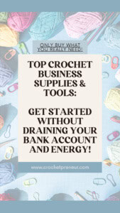 Thumbnail image with a background of yarn, hooks, and stitch markers with text that reads: Top Crochet Business Supplies & Tools: Get started without draining your bank account and Energy!