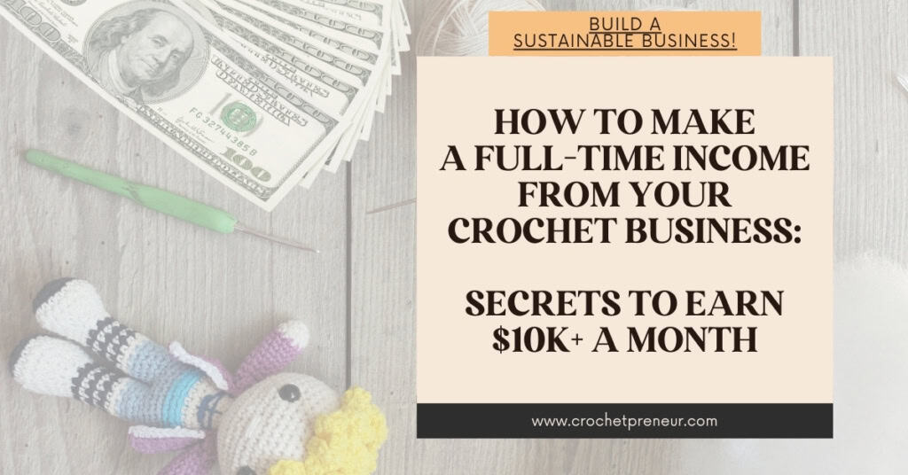 Image of a crochet doll, crochet hook, yarn, and a stack of money. Text reads - How to Make A Full-Time Income from Your Crochet Business: Secrets to Earn
$10K+ A Month