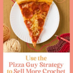 Pizza Guy Strategy - Target Customers to Sell More Crochet - Pin image of a slice of pizza surrounded by yarn and a crochet project in progress