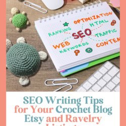 SEO Writing Tips for Your Crochet Blog - features a notepad that lists SEO-related terms, random off supplies, and amigurumi turtles