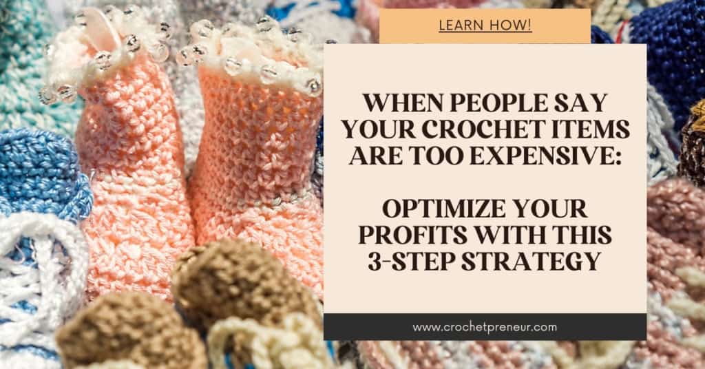 Image of booties with a text overlay that reads: When People say your Crochet Items are too Expensive: Optimize Your Profits with This 3-step strategy
