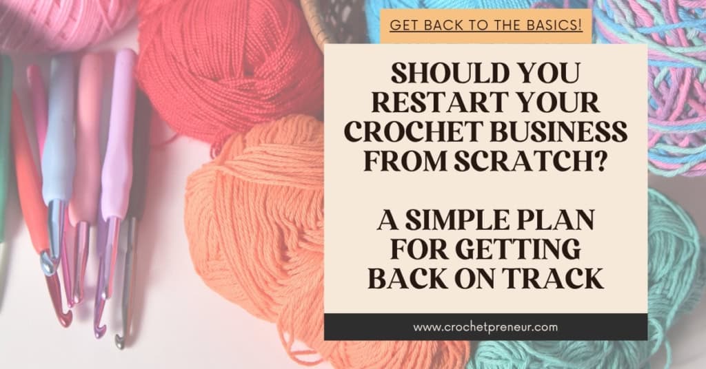 Image of yarn and crochet hooks. Text overlay reads: Should you restart your crochet business from scratch? A simple plan for getting back on track