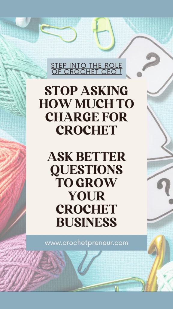 Image of scattered crochet supplies and three question bubbles. Text overlay reads: Stop Asking How Much to Charge for Crochet - ask Better questions to grow your crochet business