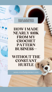 A desktop with income reports, a cup of coffee, notebook, pen, and a crochet teddy bear - text overlay reads: How I Made Nearly $10K from My Crochet Pattern Business— Without the Constant Hustle