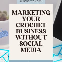 Open laptop with small envelopes, skeins of yarn and a crochet hook "flying" out of the screen. Text overlay reads: Marketing Your Crochet Business Without Social Media. How to earn from an audience you own